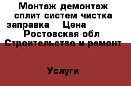 Монтаж,демонтаж сплит систем,чистка,заправка. › Цена ­ 1 300 - Ростовская обл. Строительство и ремонт » Услуги   